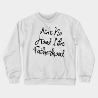 I Ain't No Hood Like Fatherhood - Fathers Day Cool Gift For Dad Crewneck Sweatshirt